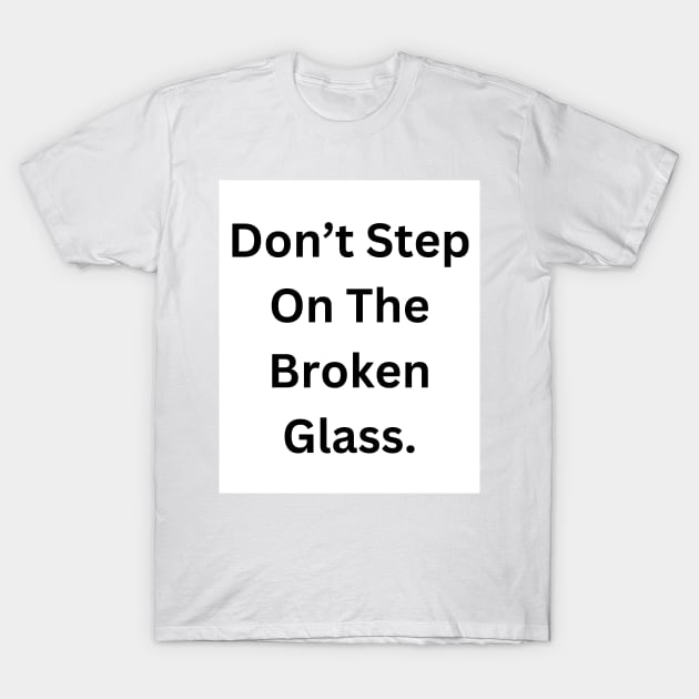 Don’t step on broken glass T-Shirt by RandomSentenceGenerator